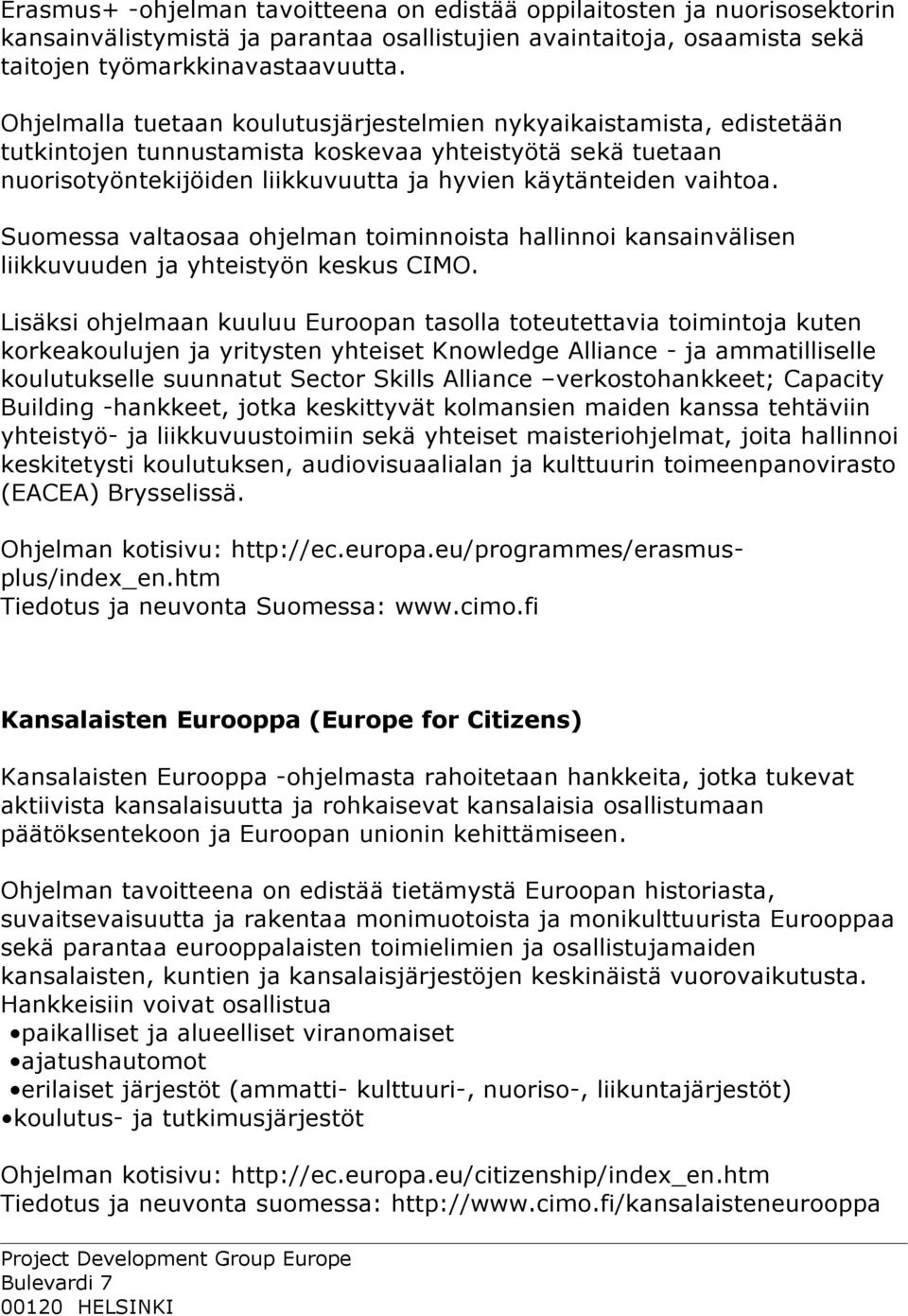 Suomessa valtaosaa ohjelman toiminnoista hallinnoi kansainvälisen liikkuvuuden ja yhteistyön keskus CIMO.