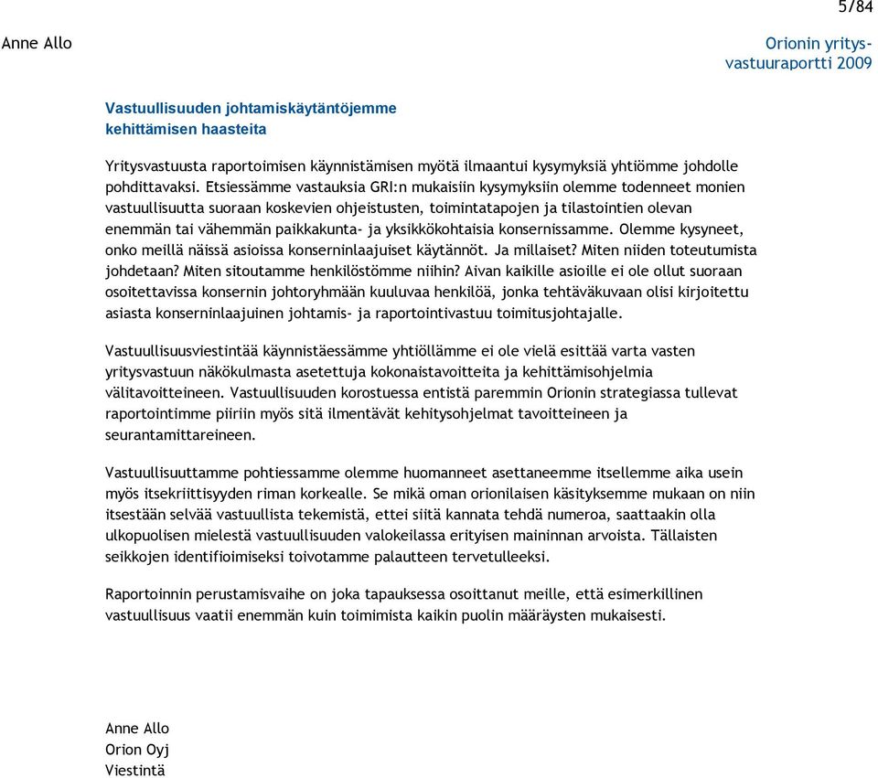 yksikkökohtaisia konsernissamme. Olemme kysyneet, onko meillä näissä asioissa konserninlaajuiset käytännöt. Ja millaiset? Miten niiden toteutumista johdetaan? Miten sitoutamme henkilöstömme niihin?