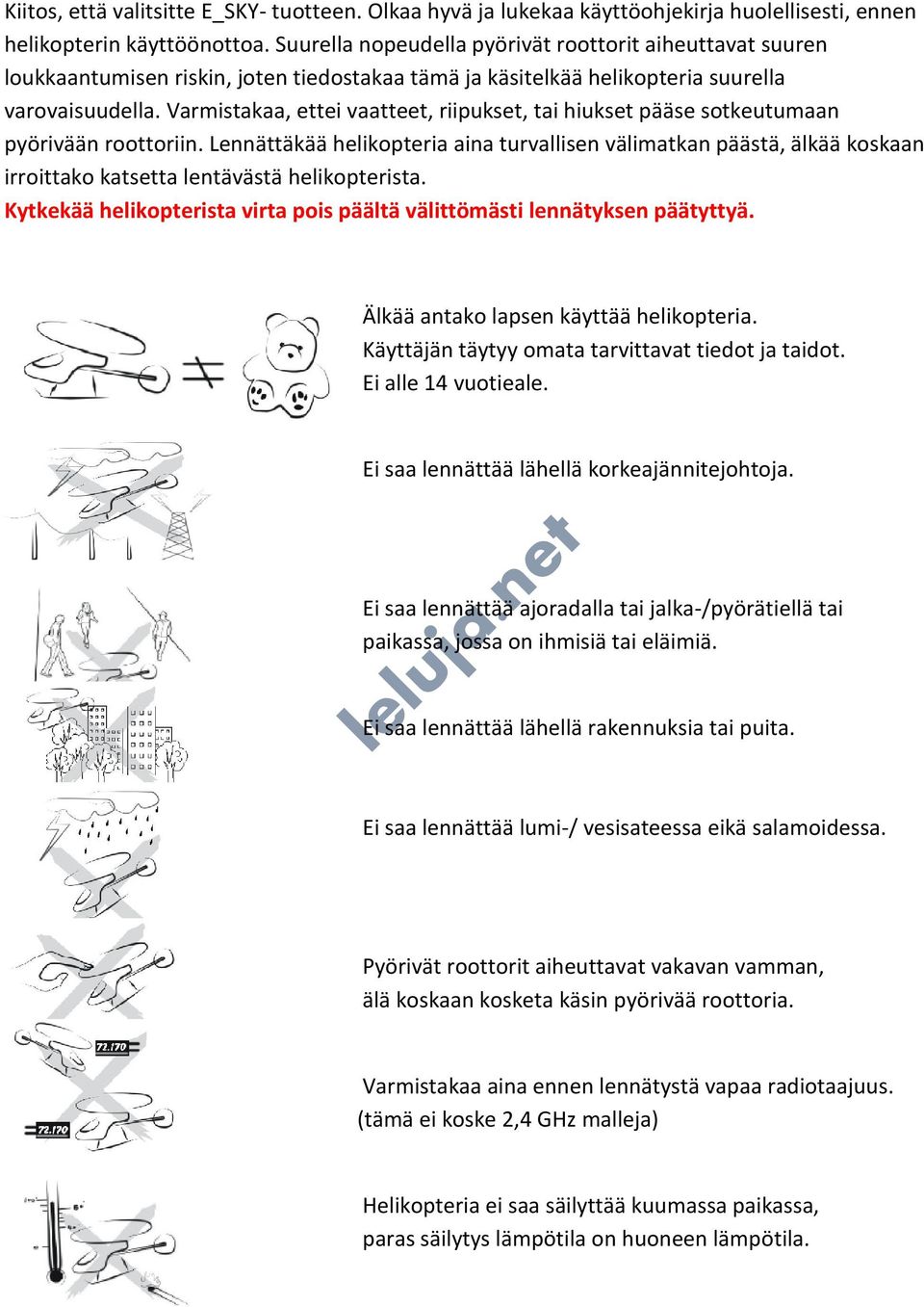 Varmistakaa, ettei vaatteet, riipukset, tai hiukset pääse sotkeutumaan pyörivään roottoriin.