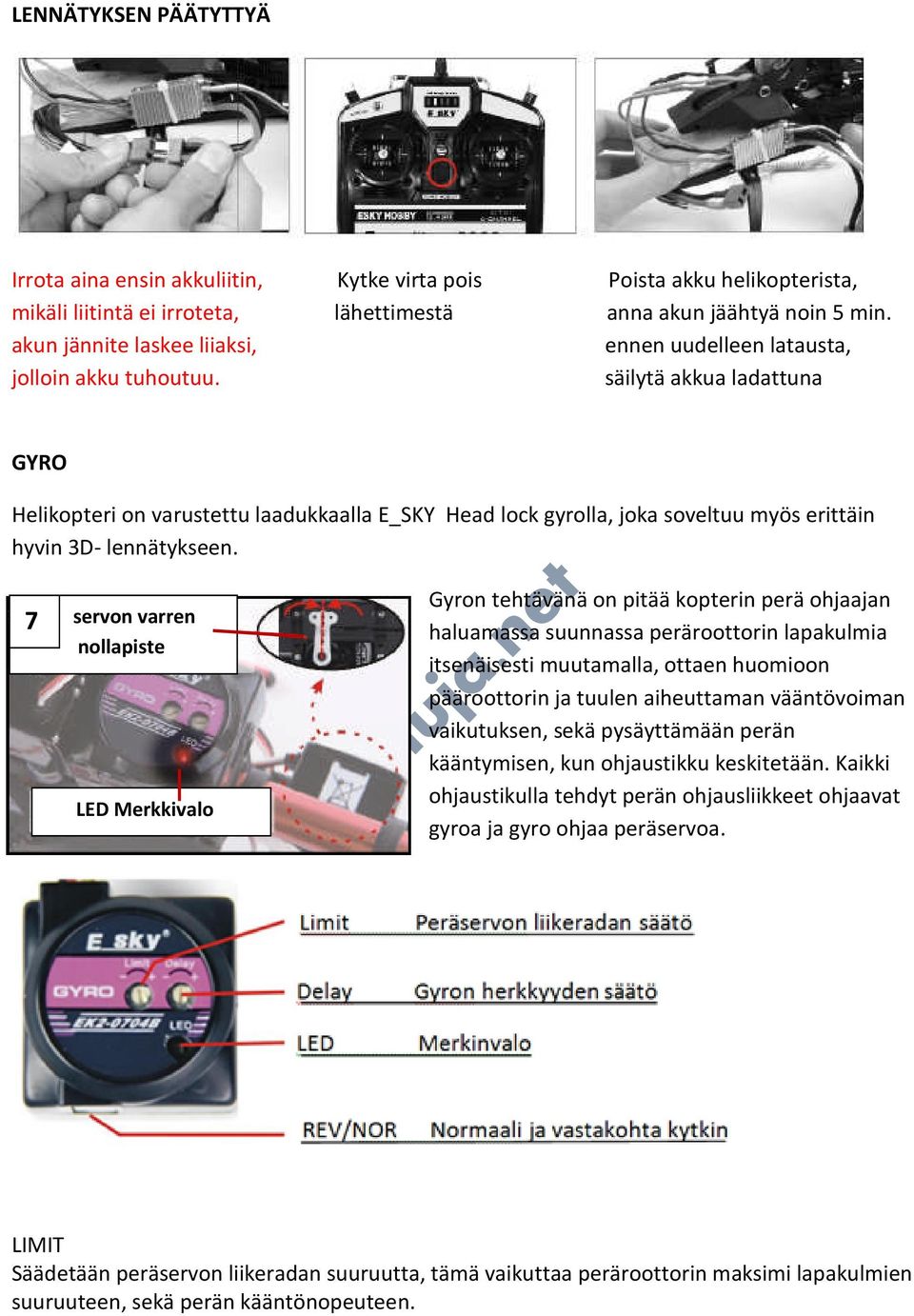 ennen uudelleen latausta, säilytä akkua ladattuna GYRO Helikopteri on varustettu laadukkaalla E_SKY Head lock gyrolla, joka soveltuu myös erittäin hyvin 3D- lennätykseen.