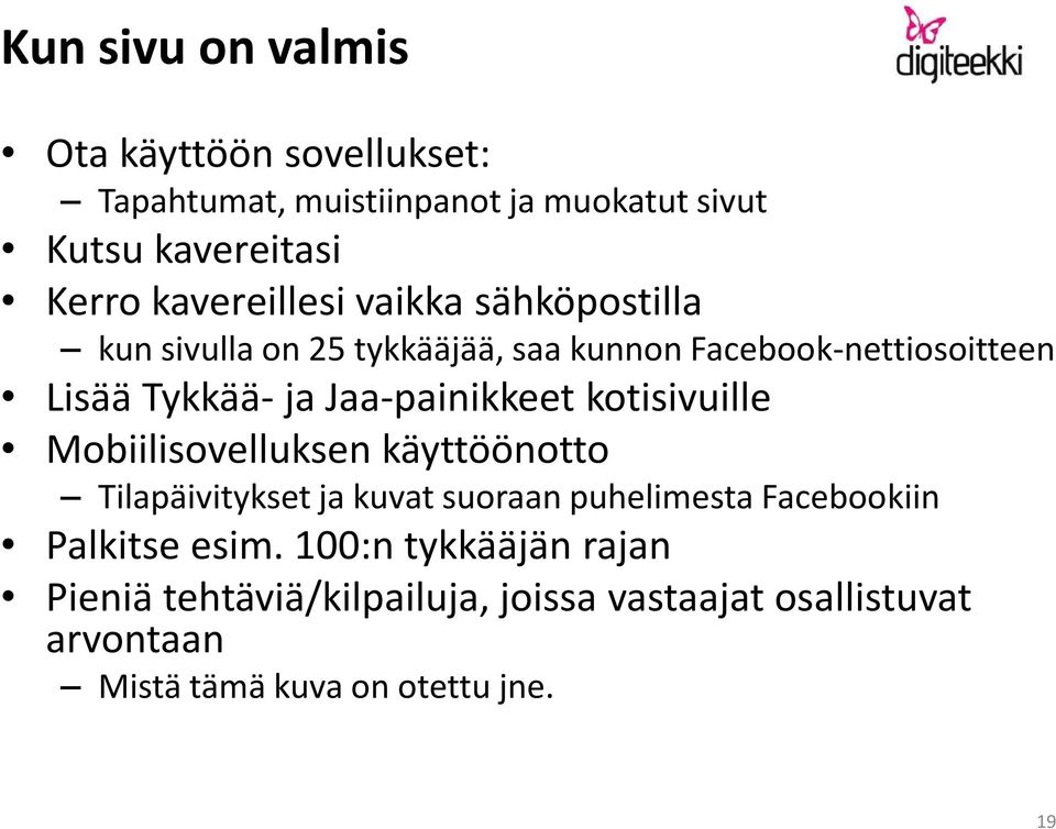 Jaa-painikkeet kotisivuille Mobiilisovelluksen käyttöönotto Tilapäivitykset ja kuvat suoraan puhelimesta Facebookiin