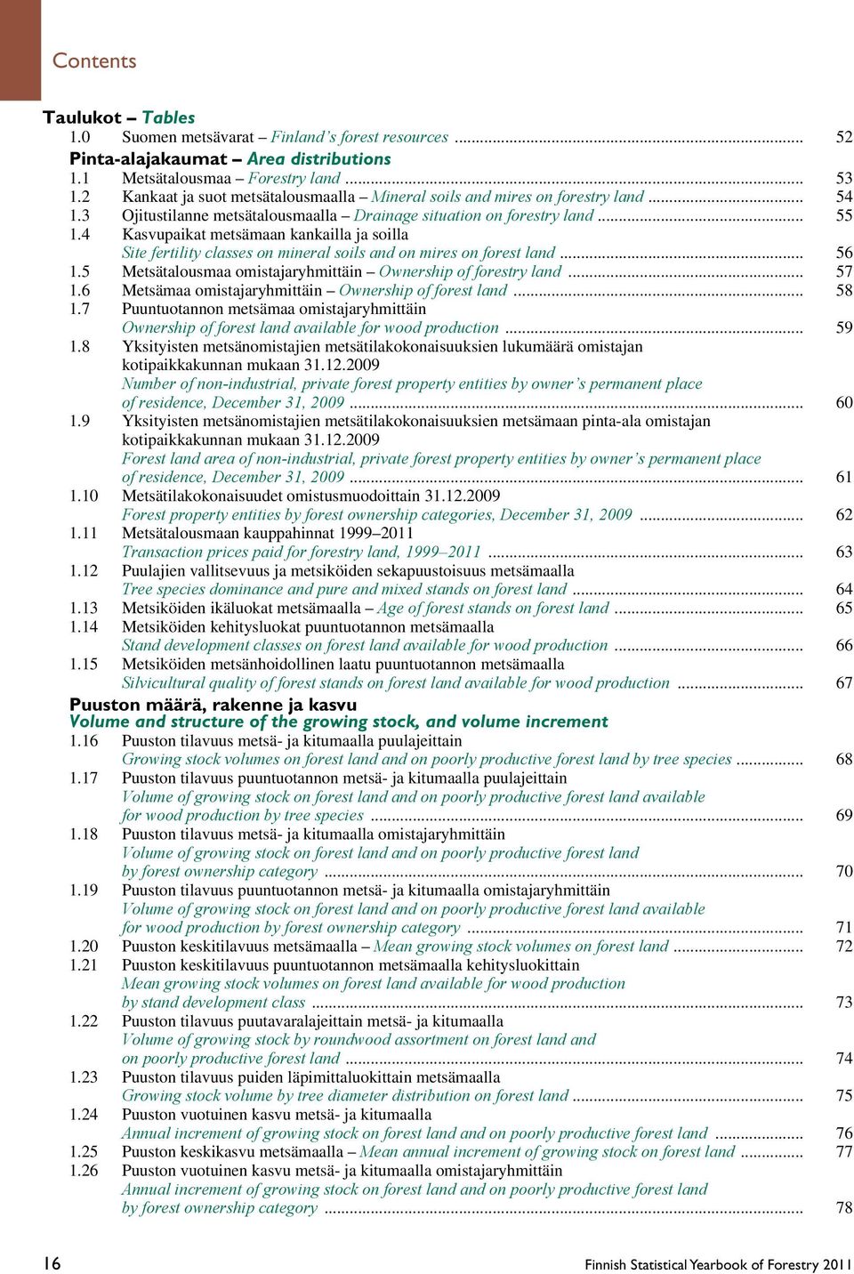 4 Kasvupaikat metsämaan kankailla ja soilla Site fertility classes on mineral soils and on mires on forest land... 56 1.5 Metsätalousmaa omistajaryhmittäin Ownership of forestry land... 57 1.