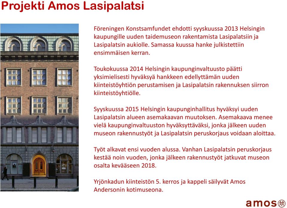 Toukokuussa 2014 Helsingin kaupunginvaltuusto päätti yksimielisesti hyväksyä hankkeen edellyttämän uuden kiinteistöyhtiön perustamisen ja Lasipalatsin rakennuksen siirron kiinteistöyhtiölle.