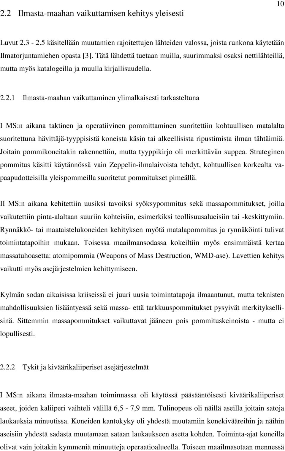 2.1 Ilmasta-maahan vaikuttaminen ylimalkaisesti tarkasteltuna I MS:n aikana taktinen ja operatiivinen pommittaminen suoritettiin kohtuullisen matalalta suoritettuna hävittäjä-tyyppisistä koneista