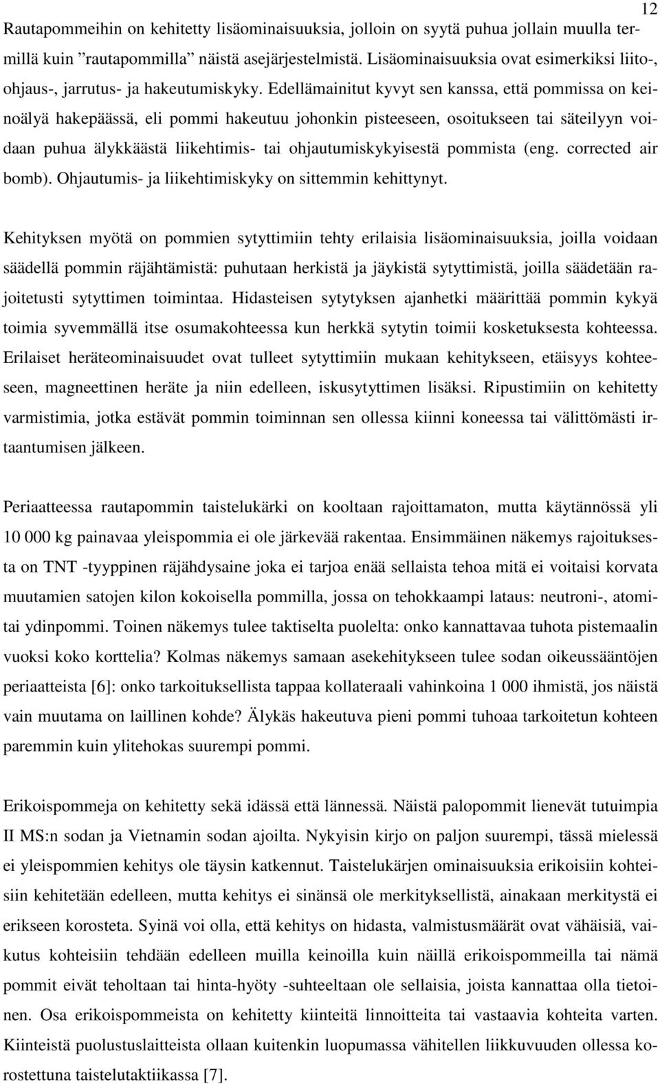 Edellämainitut kyvyt sen kanssa, että pommissa on keinoälyä hakepäässä, eli pommi hakeutuu johonkin pisteeseen, osoitukseen tai säteilyyn voidaan puhua älykkäästä liikehtimis- tai