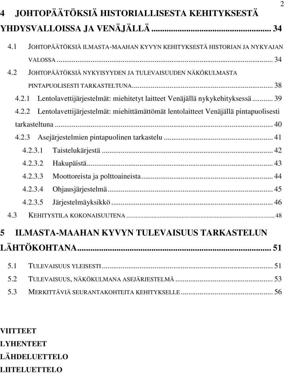 2.3 Asejärjestelmien pintapuolinen tarkastelu... 41 4.2.3.1 Taistelukärjestä... 42 4.2.3.2 Hakupäistä... 43 4.2.3.3 Moottoreista ja polttoaineista... 44 4.2.3.4 Ohjausjärjestelmä... 45 4.2.3.5 Järjestelmäyksikkö.