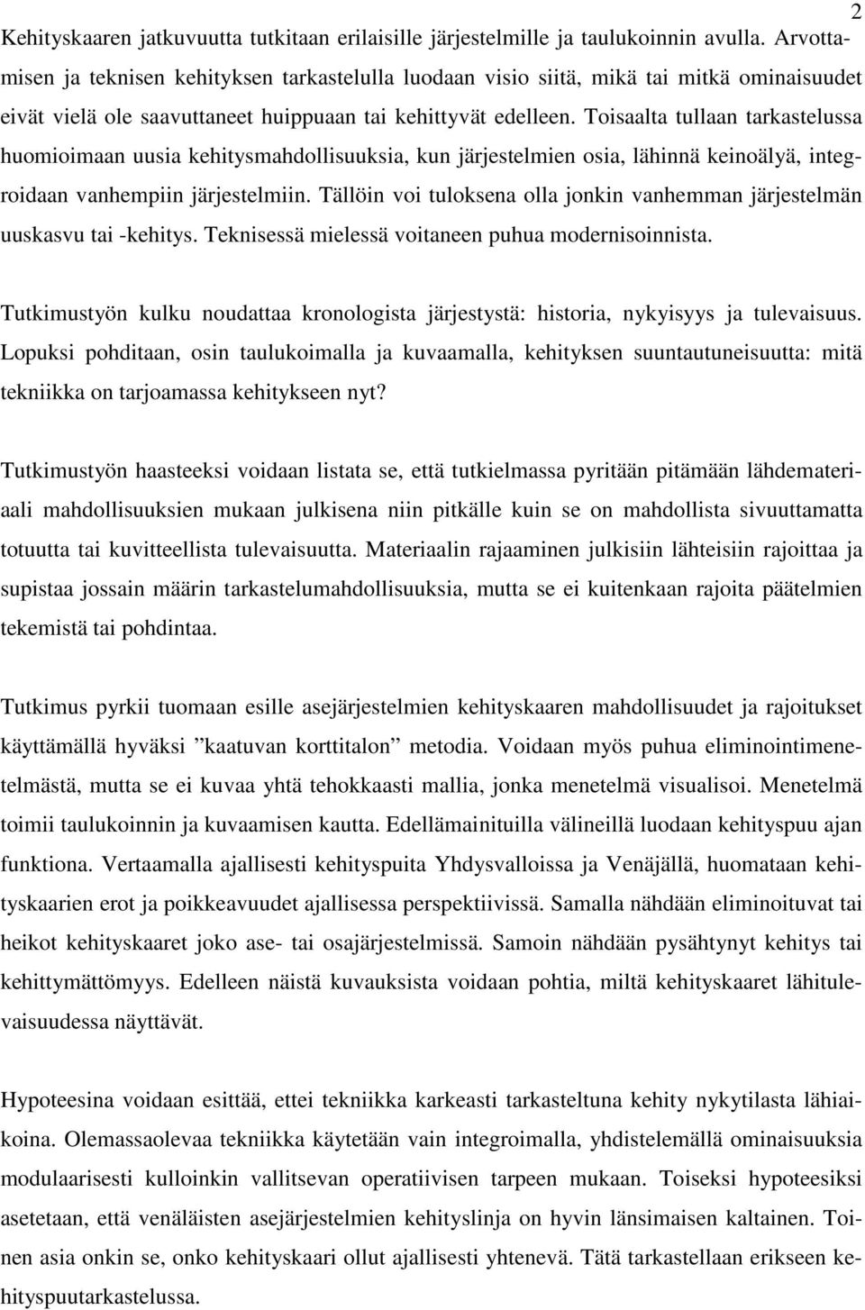 Toisaalta tullaan tarkastelussa huomioimaan uusia kehitysmahdollisuuksia, kun järjestelmien osia, lähinnä keinoälyä, integroidaan vanhempiin järjestelmiin.