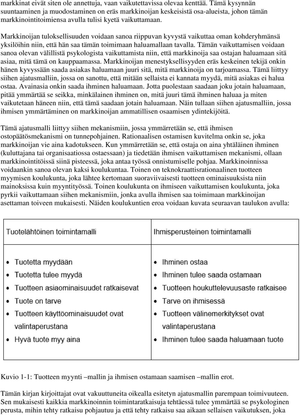 Markkinoijan tuloksellisuuden voidaan sanoa riippuvan kyvystä vaikuttaa oman kohderyhmänsä yksilöihin niin, että hän saa tämän toimimaan haluamallaan tavalla.