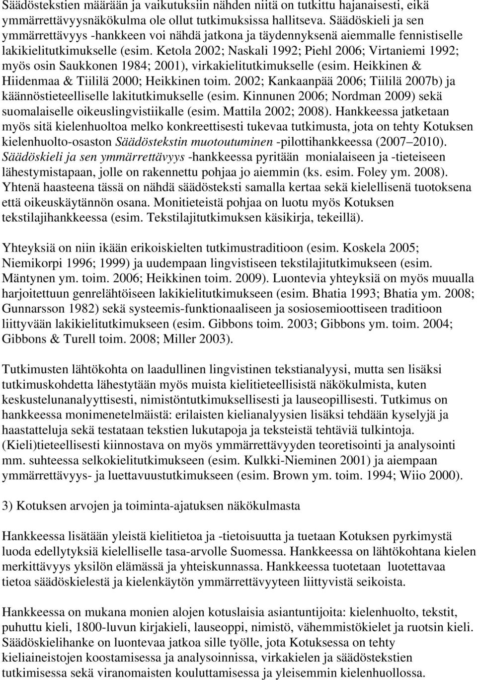Ketola 2002; Naskali 1992; Piehl 2006; Virtaniemi 1992; myös osin Saukkonen 1984; 2001), virkakielitutkimukselle (esim. Heikkinen & Hiidenmaa & Tiililä 2000; Heikkinen toim.