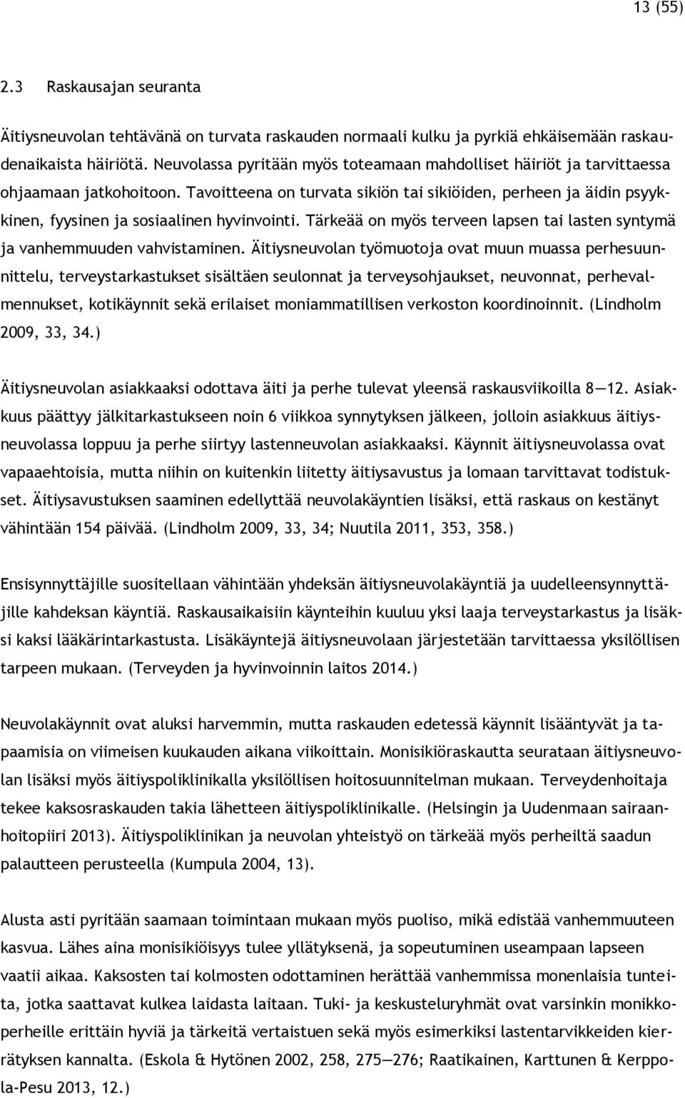 Tavoitteena on turvata sikiön tai sikiöiden, perheen ja äidin psyykkinen, fyysinen ja sosiaalinen hyvinvointi. Tärkeää on myös terveen lapsen tai lasten syntymä ja vanhemmuuden vahvistaminen.