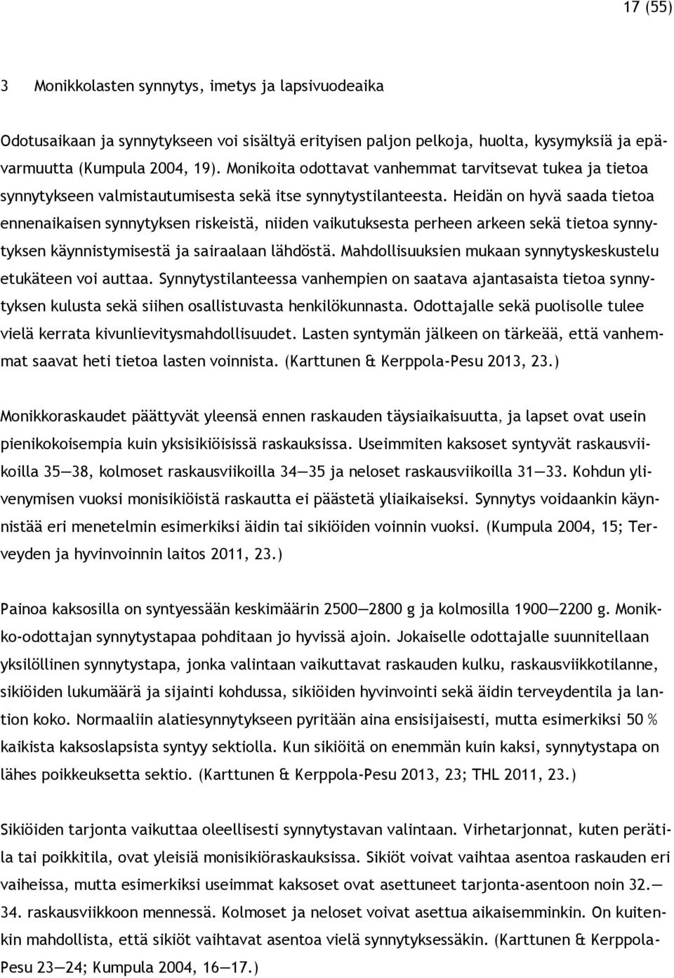 Heidän on hyvä saada tietoa ennenaikaisen synnytyksen riskeistä, niiden vaikutuksesta perheen arkeen sekä tietoa synnytyksen käynnistymisestä ja sairaalaan lähdöstä.