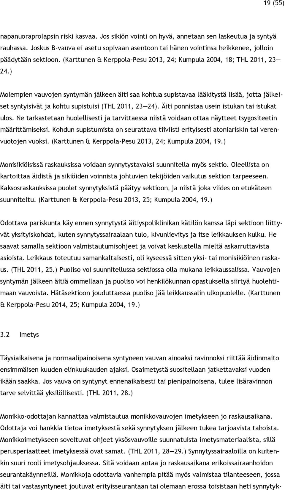 ) Molempien vauvojen syntymän jälkeen äiti saa kohtua supistavaa lääkitystä lisää, jotta jälkeiset syntyisivät ja kohtu supistuisi (THL 2011, 23 24). Äiti ponnistaa usein istukan tai istukat ulos.