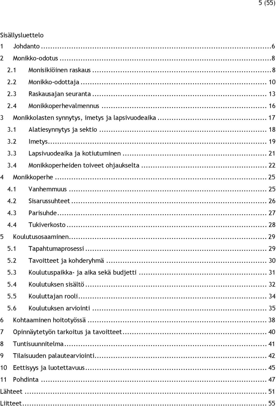 .. 22 4 Monikkoperhe... 25 4.1 Vanhemmuus... 25 4.2 Sisarussuhteet... 26 4.3 Parisuhde... 27 4.4 Tukiverkosto... 28 5 Koulutusosaaminen... 29 5.1 Tapahtumaprosessi... 29 5.2 Tavoitteet ja kohderyhmä.