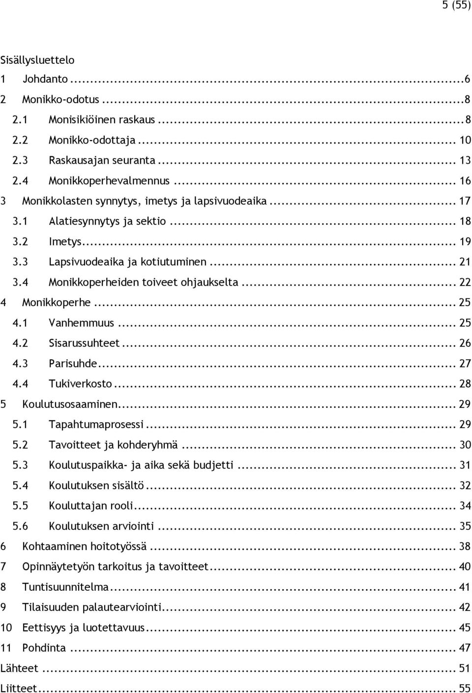 .. 22 4 Monikkoperhe... 25 4.1 Vanhemmuus... 25 4.2 Sisarussuhteet... 26 4.3 Parisuhde... 27 4.4 Tukiverkosto... 28 5 Koulutusosaaminen... 29 5.1 Tapahtumaprosessi... 29 5.2 Tavoitteet ja kohderyhmä.