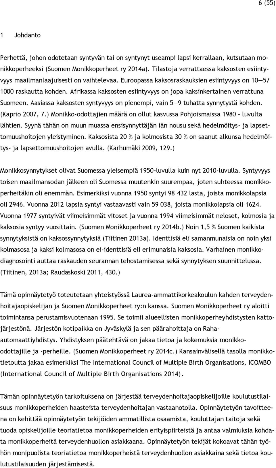 Afrikassa kaksosten esiintyvyys on jopa kaksinkertainen verrattuna Suomeen. Aasiassa kaksosten syntyvyys on pienempi, vain 5 9 tuhatta synnytystä kohden. (Kaprio 2007, 7.