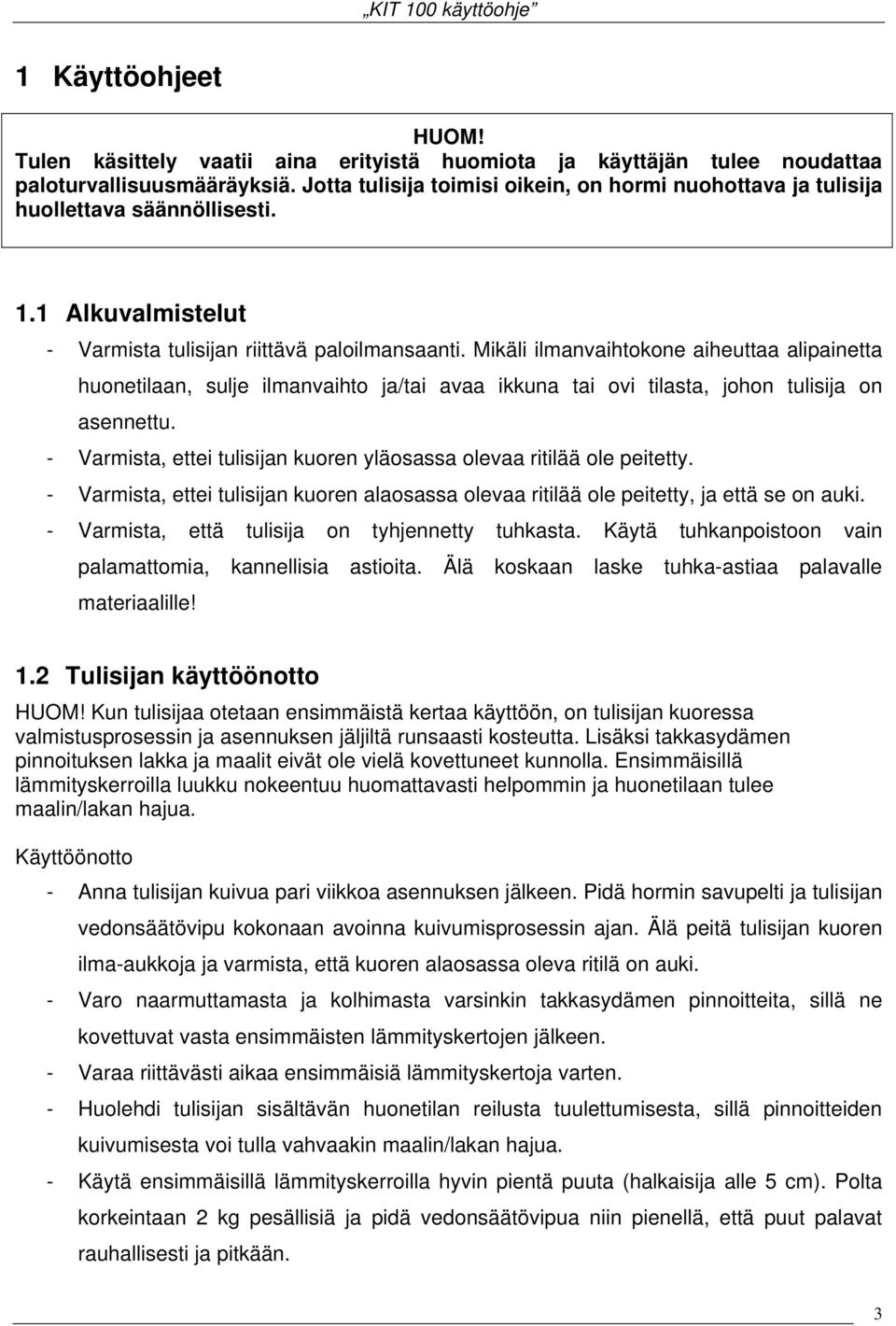 Mikäli ilmanvaihtokone aiheuttaa alipainetta huonetilaan, sulje ilmanvaihto ja/tai avaa ikkuna tai ovi tilasta, johon tulisija on asennettu.