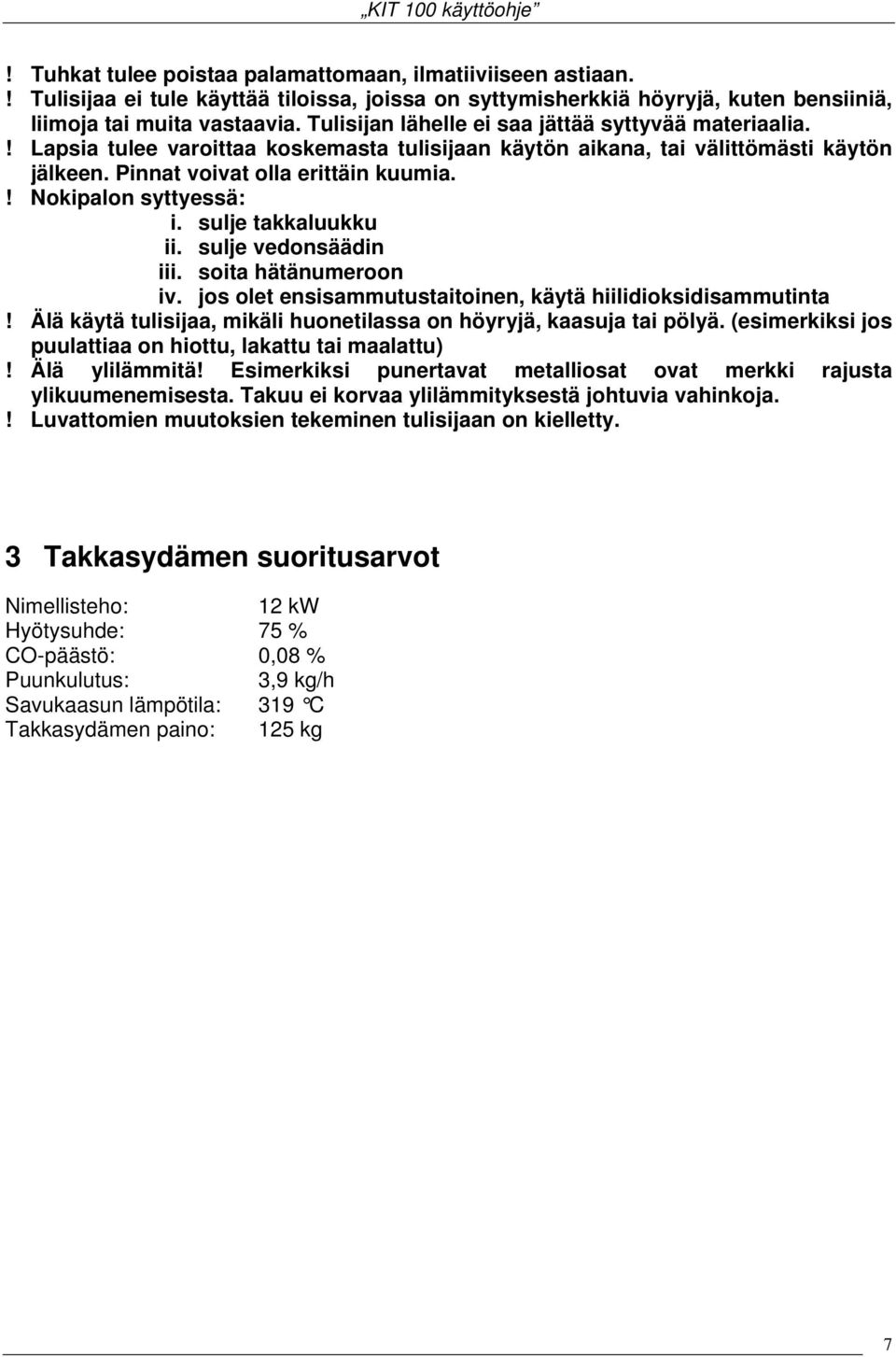 ! Nokipalon syttyessä: i. sulje takkaluukku ii. sulje vedonsäädin iii. soita hätänumeroon iv. jos olet ensisammutustaitoinen, käytä hiilidioksidisammutinta!