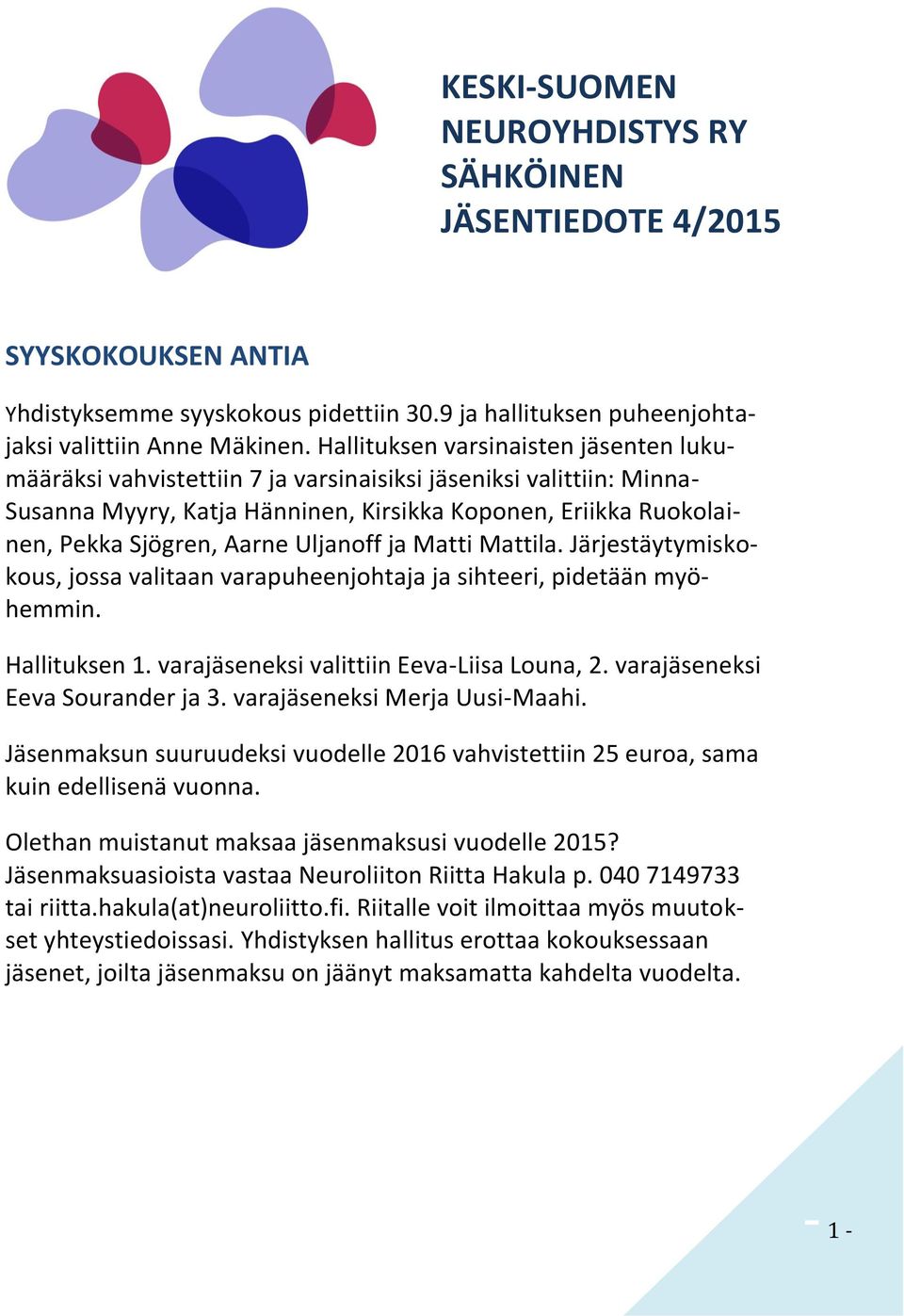 Uljanoff ja Matti Mattila. Järjestäytymiskokous, jossa valitaan varapuheenjohtaja ja sihteeri, pidetään myöhemmin. Hallituksen 1. varajäseneksi valittiin Eeva-Liisa Louna, 2.