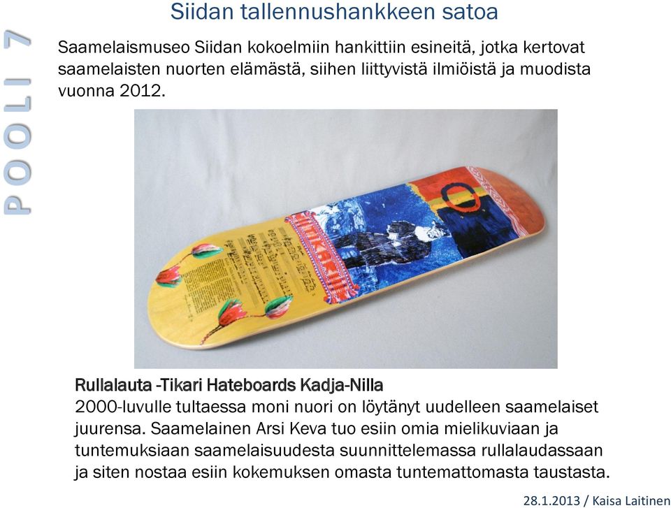 Rullalauta -Tikari Hateboards Kadja-Nilla 2000-luvulle tultaessa moni nuori on löytänyt uudelleen saamelaiset juurensa.