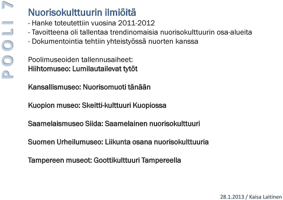 Hiihtomuseo: Lumilautailevat tytöt Kansallismuseo: Nuorisomuoti tänään Kuopion museo: Skeitti-kulttuuri Kuopiossa