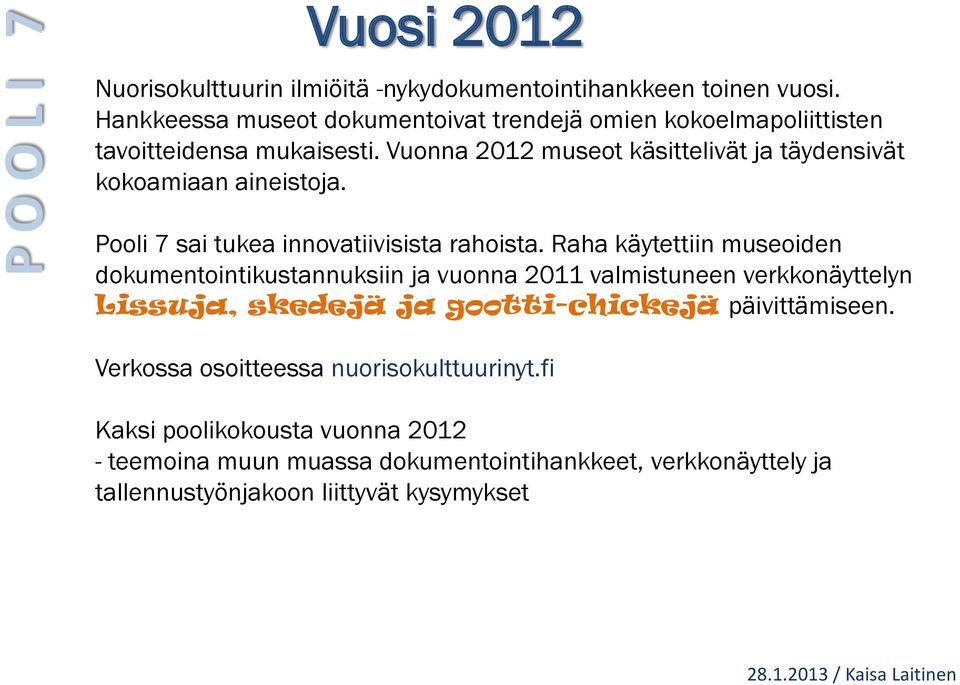 Vuonna 2012 museot käsittelivät ja täydensivät kokoamiaan aineistoja. Pooli 7 sai tukea innovatiivisista rahoista.