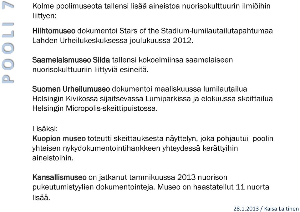 Suomen Urheilumuseo dokumentoi maaliskuussa lumilautailua Helsingin Kivikossa sijaitsevassa Lumiparkissa ja elokuussa skeittailua Helsingin Micropolis-skeittipuistossa.