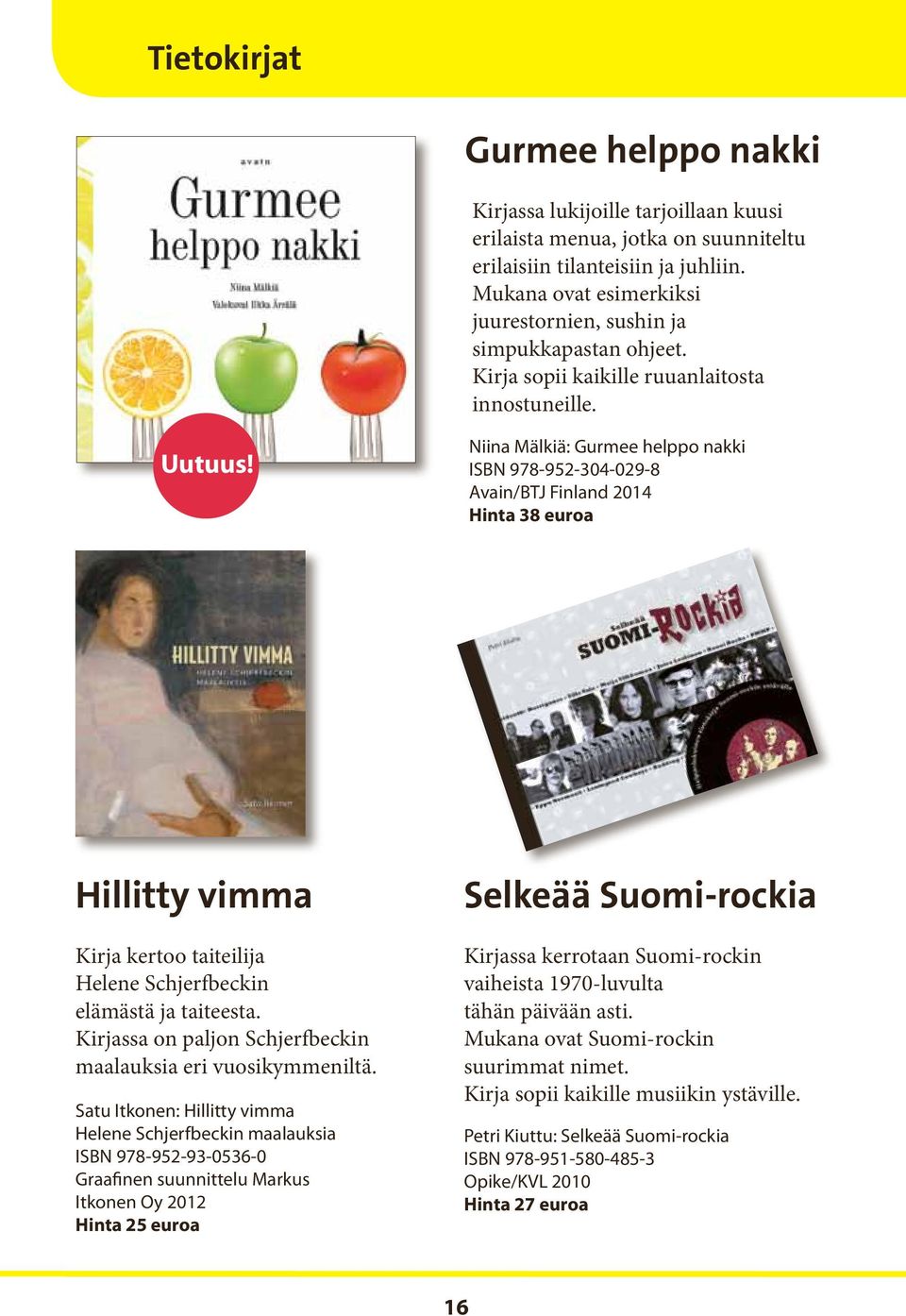 Niina Mälkiä: Gurmee helppo nakki ISBN 978-952-304-029-8 Avain/BTJ Finland 2014 Hinta 38 euroa Hillitty vimma Kirja kertoo taiteilija Helene Schjerfbeckin elämästä ja taiteesta.