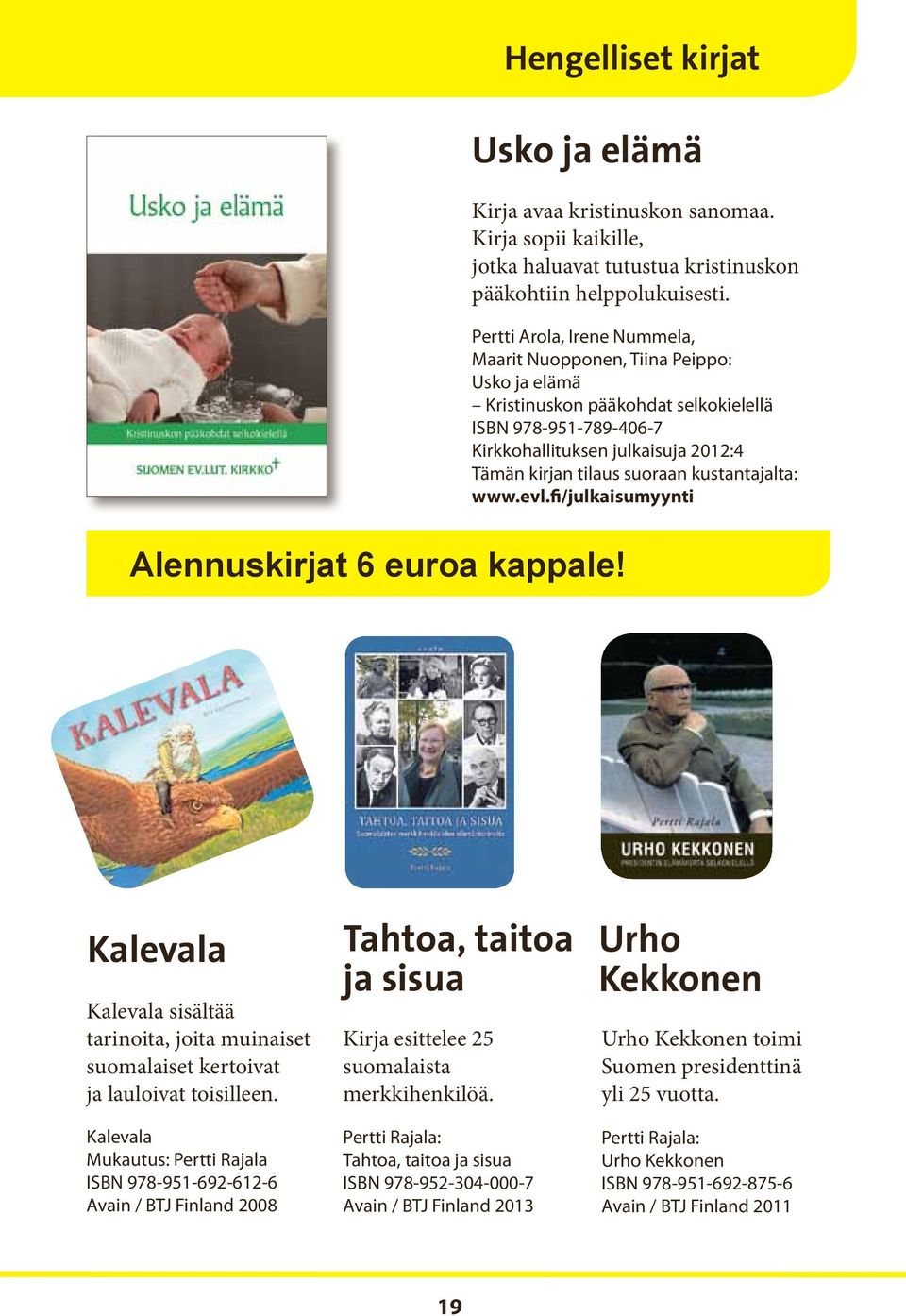 kustantajalta: www.evl.fi/julkaisumyynti Alennuskirjat 6 euroa kappale! Kalevala Kalevala sisältää tarinoita, joita muinaiset suomalaiset kertoivat ja lauloivat toisilleen.