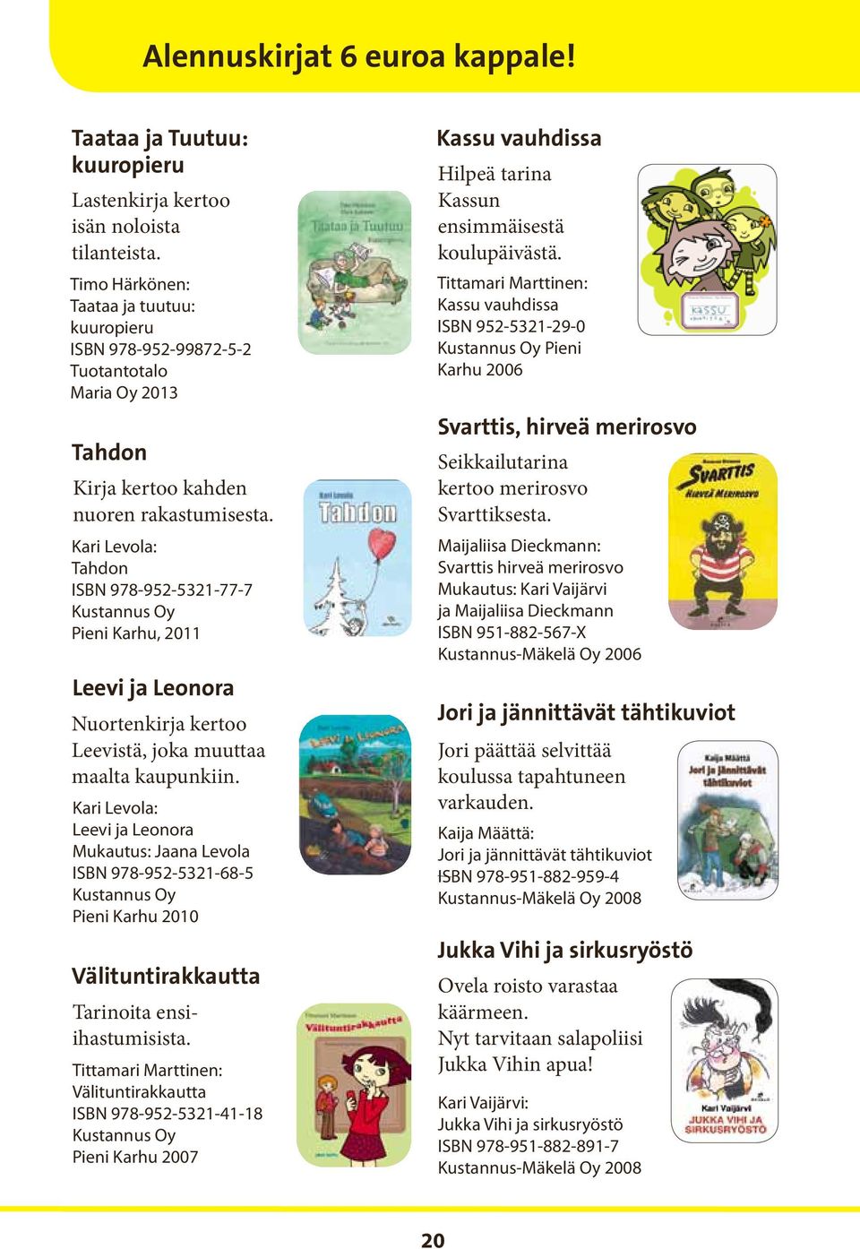 Kari Levola: Tahdon ISBN 978-952-5321-77-7 Kustannus Oy Pieni Karhu, 2011 Leevi ja Leonora Nuortenkirja kertoo Leevistä, joka muuttaa maalta kaupunkiin.