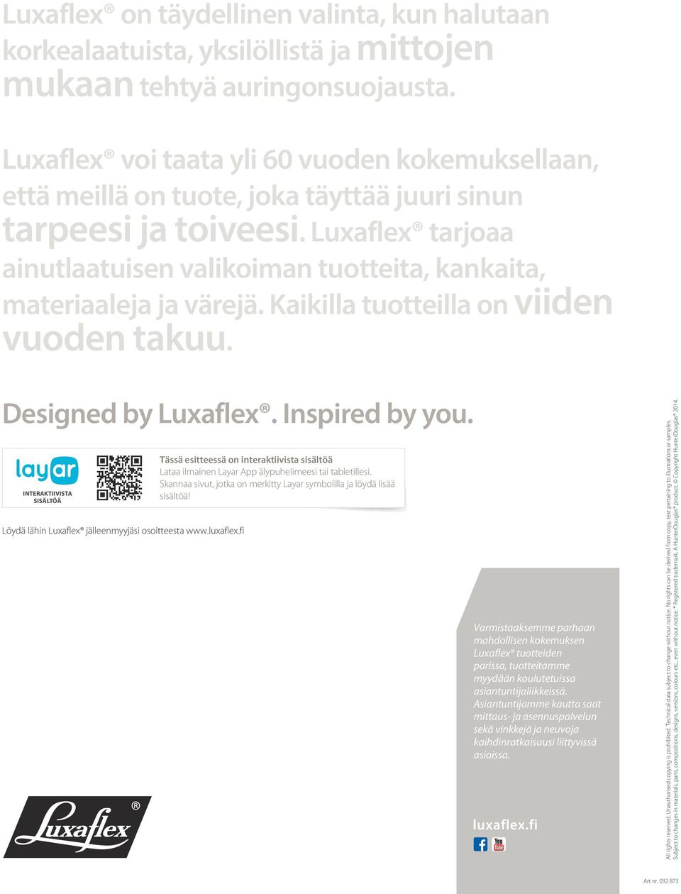 Luxaflex tarjoaa ainutlaatuisen valikoiman tuotteita, kankaita, materiaaleja ja värejä. Kaikilla tuotteilla on viiden vuoden takuu. Designed by Luxaflex. Inspired by you.