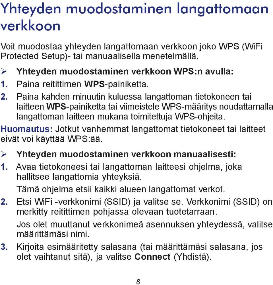 Paina kahden minuutin kuluessa langattoman tietokoneen tai laitteen WPS-painiketta tai viimeistele WPS-määritys noudattamalla langattoman laitteen mukana toimitettuja WPS-ohjeita.