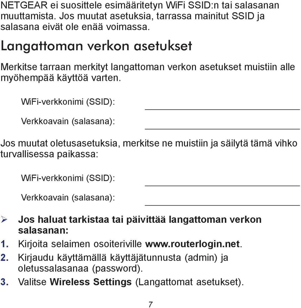 WiFi-verkkonimi (SSID): Verkkoavain (salasana): Jos muutat oletusasetuksia, merkitse ne muistiin ja säilytä tämä vihko turvallisessa paikassa: WiFi-verkkonimi (SSID): Verkkoavain