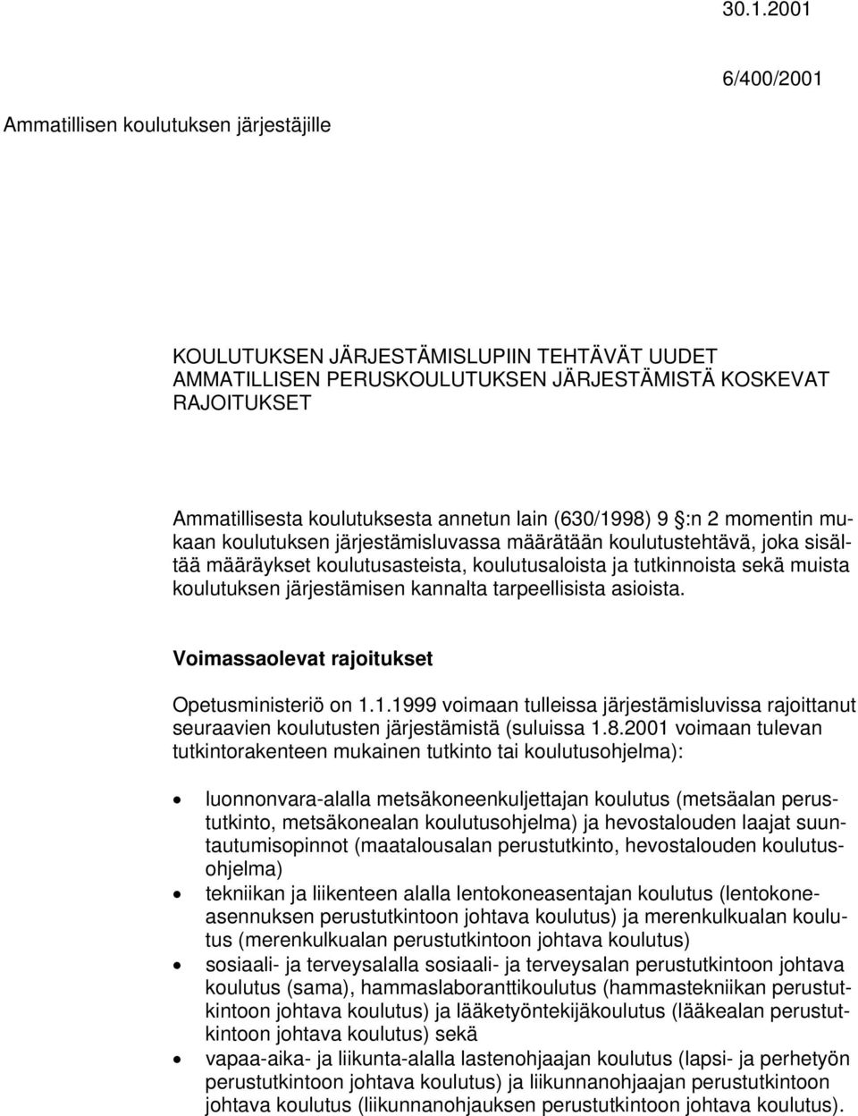 koulutuksen järjestämisen kannalta tarpeellisista asioista. Voimassaolevat rajoitukset Opetusministeriö on 1.