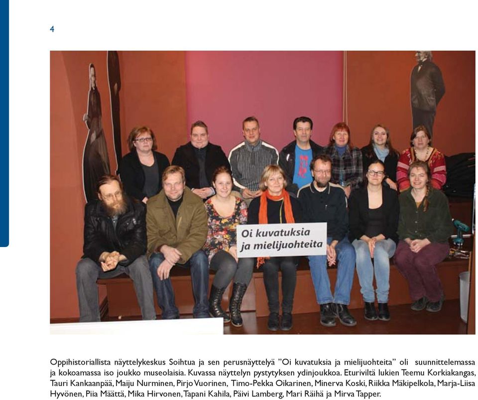 Eturiviltä lukien Teemu Korkiakangas, Tauri Kankaanpää, Maiju Nurminen, Pirjo Vuorinen, Timo-Pekka Oikarinen,