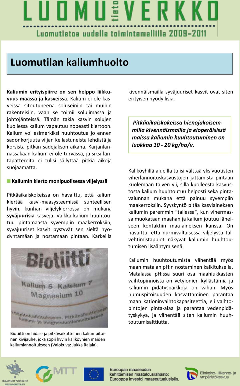 Kalium voi esimerkiksi huuhtoutua jo ennen sadonkorjuuta viljan kellastuneista lehdistä ja korsista pitkän sadejakson aikana.