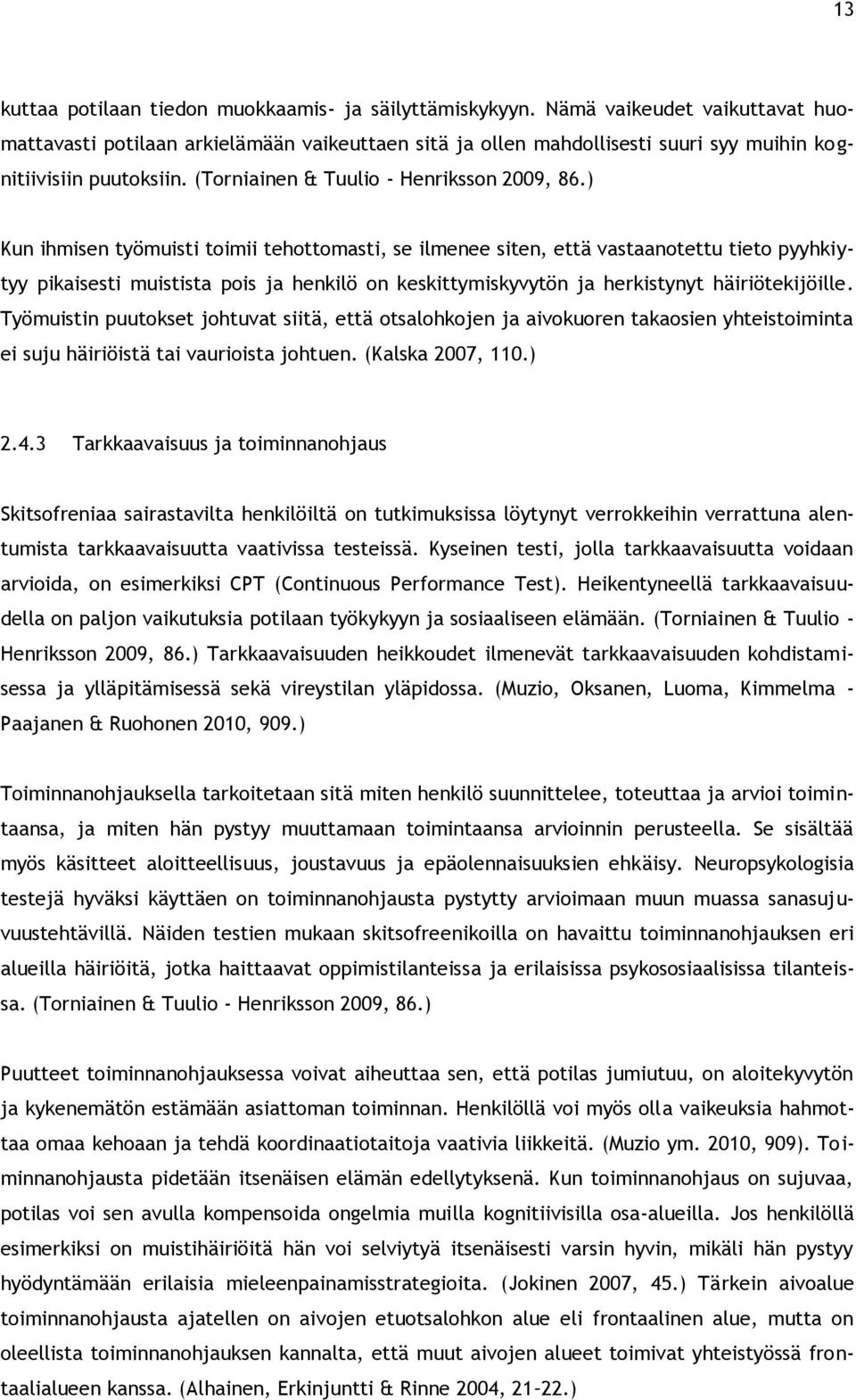 ) Kun ihmisen työmuisti toimii tehottomasti, se ilmenee siten, että vastaanotettu tieto pyyhkiytyy pikaisesti muistista pois ja henkilö on keskittymiskyvytön ja herkistynyt häiriötekijöille.