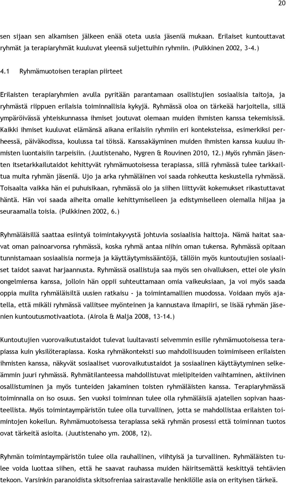 Ryhmässä oloa on tärkeää harjoitella, sillä ympäröivässä yhteiskunnassa ihmiset joutuvat olemaan muiden ihmisten kanssa tekemisissä.