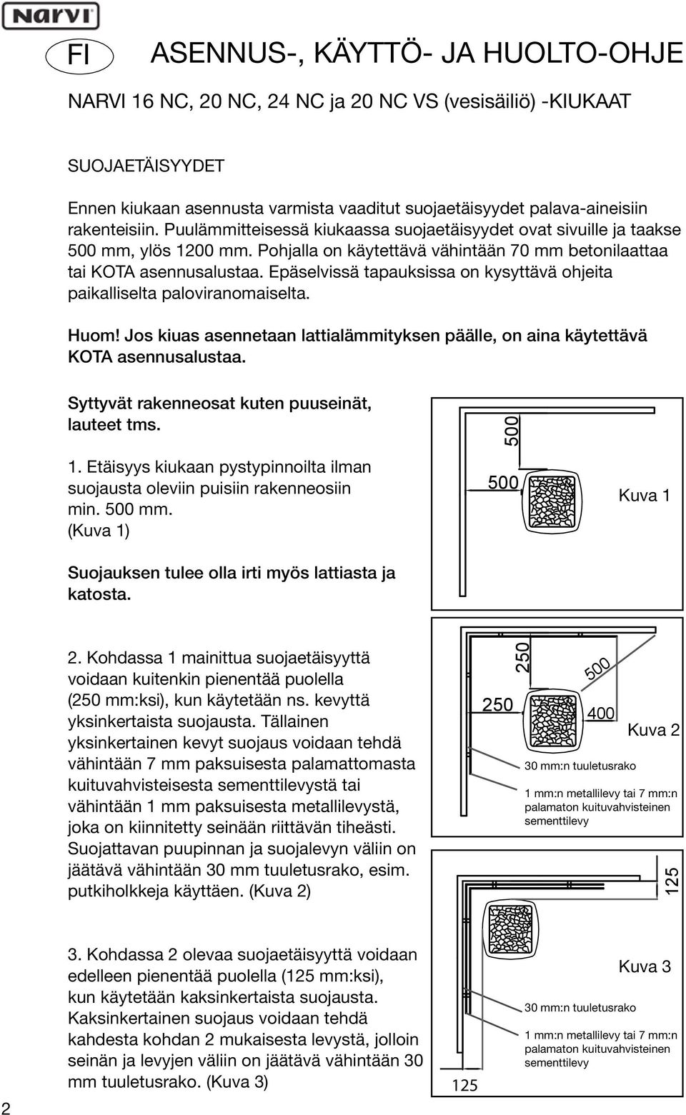 Epäselvissä tapauksissa on kysyttävä ohjeita paikalliselta paloviranomaiselta. Huom! Jos kiuas asennetaan lattialämmityksen päälle, on aina käytettävä KOT asennusalustaa.