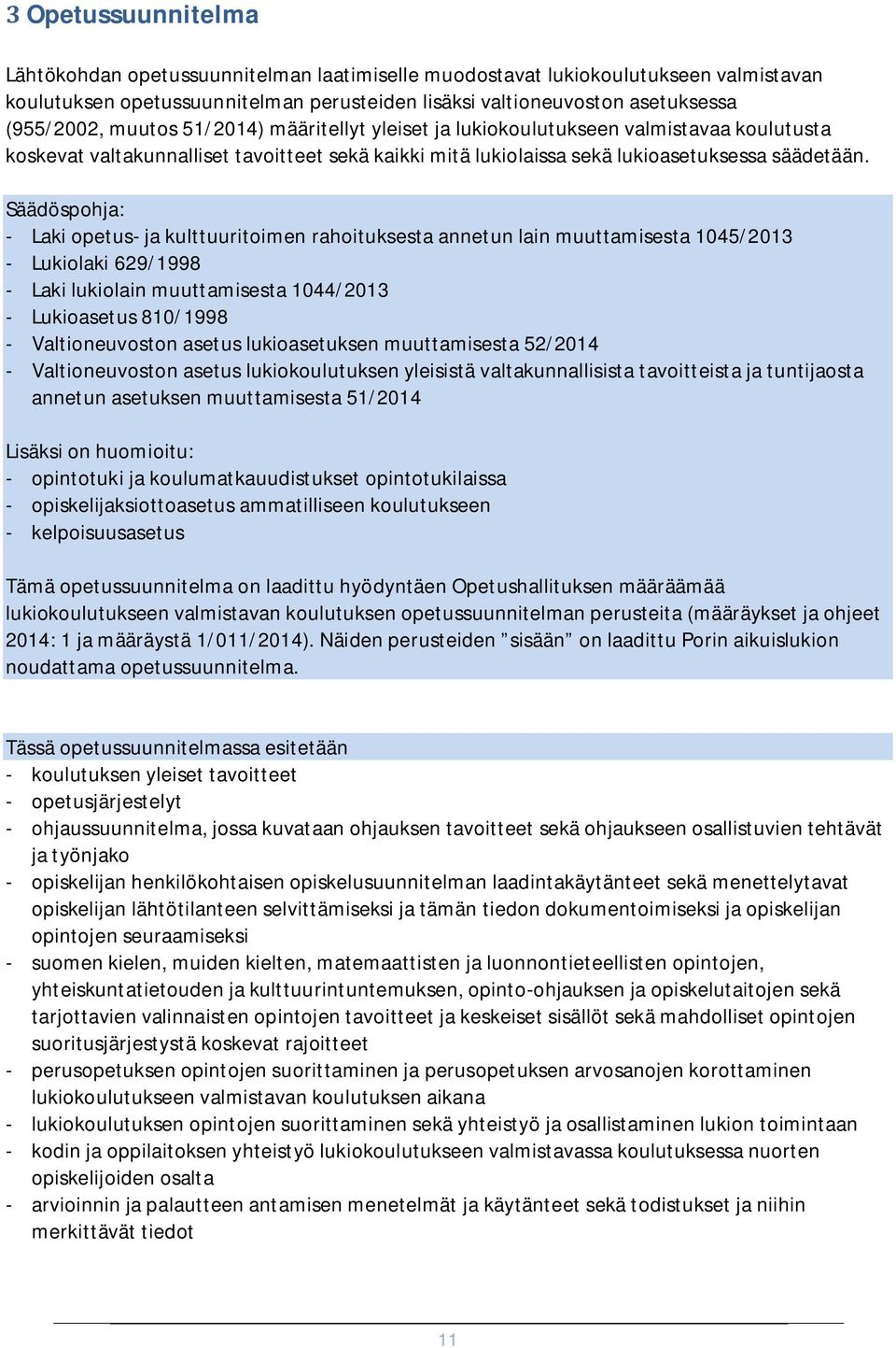 Säädöspohja: - Laki opetus- ja kulttuuritoimen rahoituksesta annetun lain muuttamisesta 1045/2013 - Lukiolaki 629/1998 - Laki lukiolain muuttamisesta 1044/2013 - Lukioasetus 810/1998 -