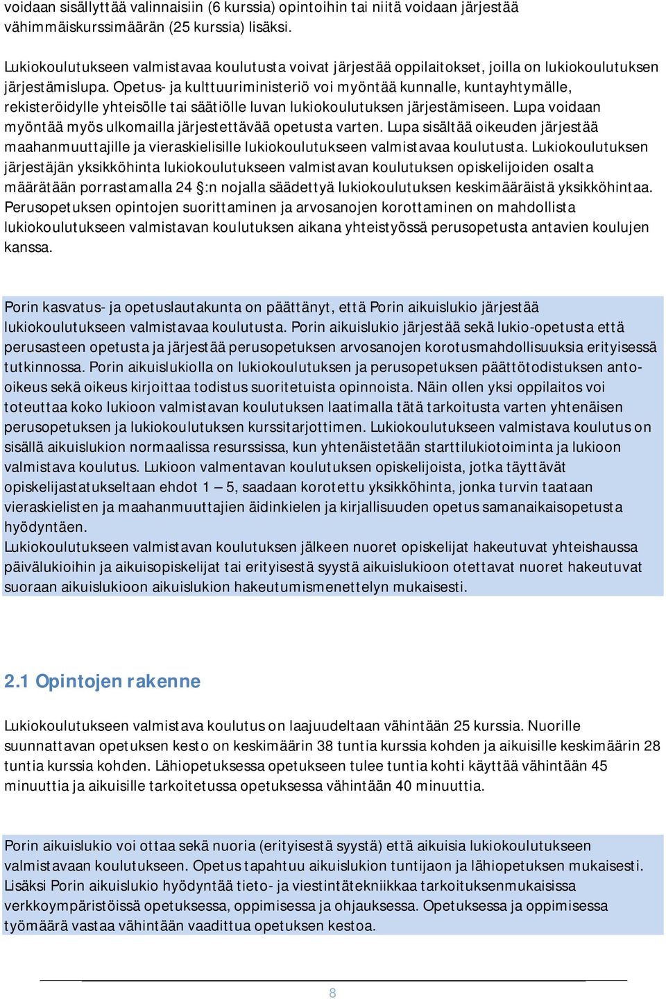 Opetus- ja kulttuuriministeriö voi myöntää kunnalle, kuntayhtymälle, rekisteröidylle yhteisölle tai säätiölle luvan lukiokoulutuksen järjestämiseen.