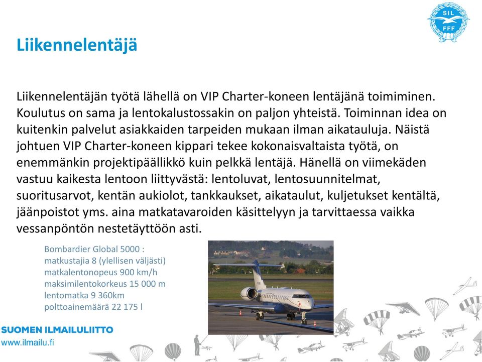 Näistä johtuen VIP Charter-koneen kippari tekee kokonaisvaltaista työtä, on enemmänkin projektipäällikkö kuin pelkkä lentäjä.