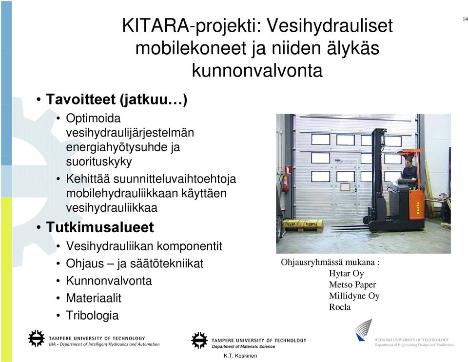 mobilehydrauliikkaan käyttäen vesihydrauliikkaa Tutkimusalueet Vesihydrauliikan komponentit Ohjaus ja