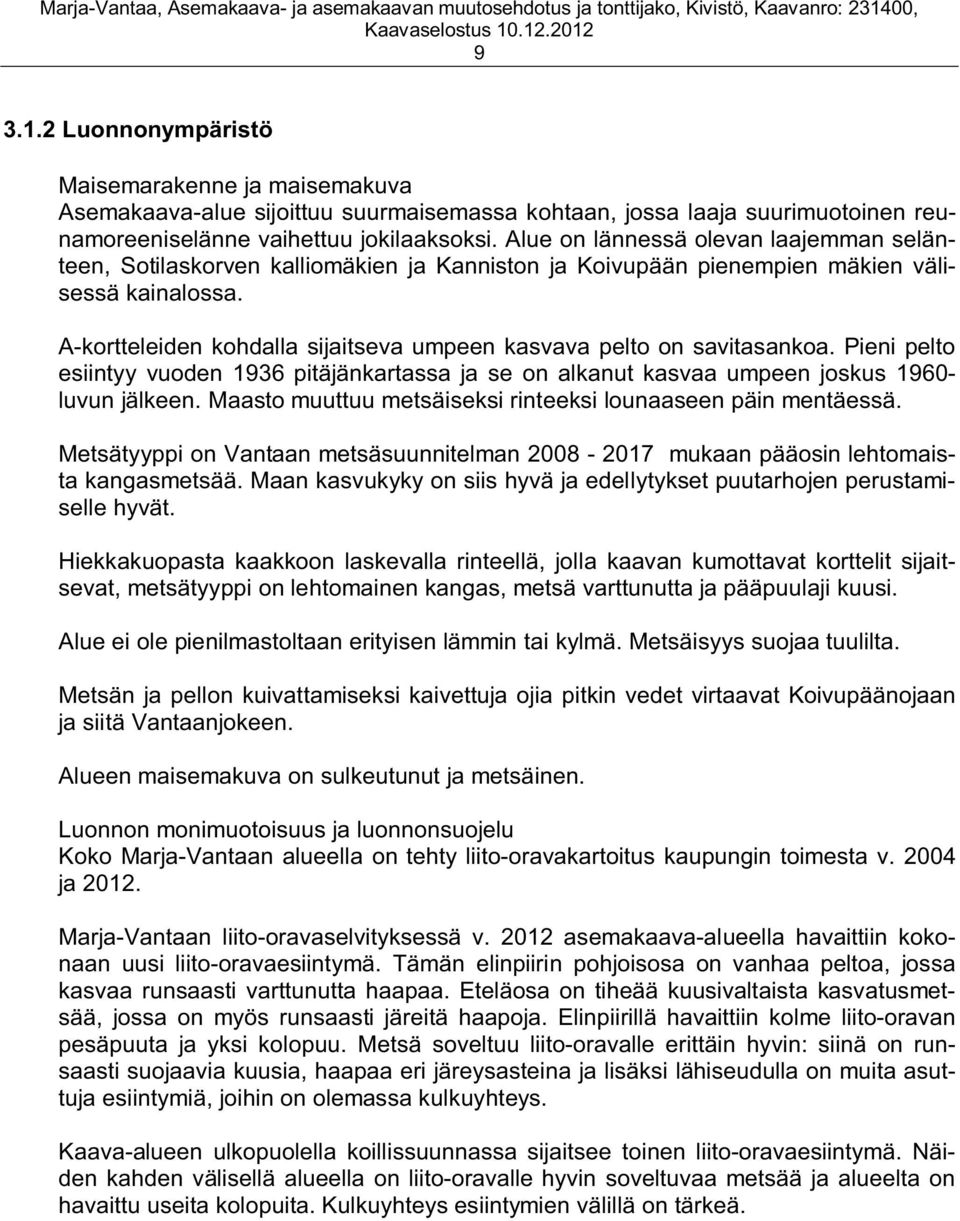 A-kortteleiden kohdalla sijaitseva umpeen kasvava pelto on savitasankoa. Pieni pelto esiintyy vuoden 1936 pitäjänkartassa ja se on alkanut kasvaa umpeen joskus 1960- luvun jälkeen.