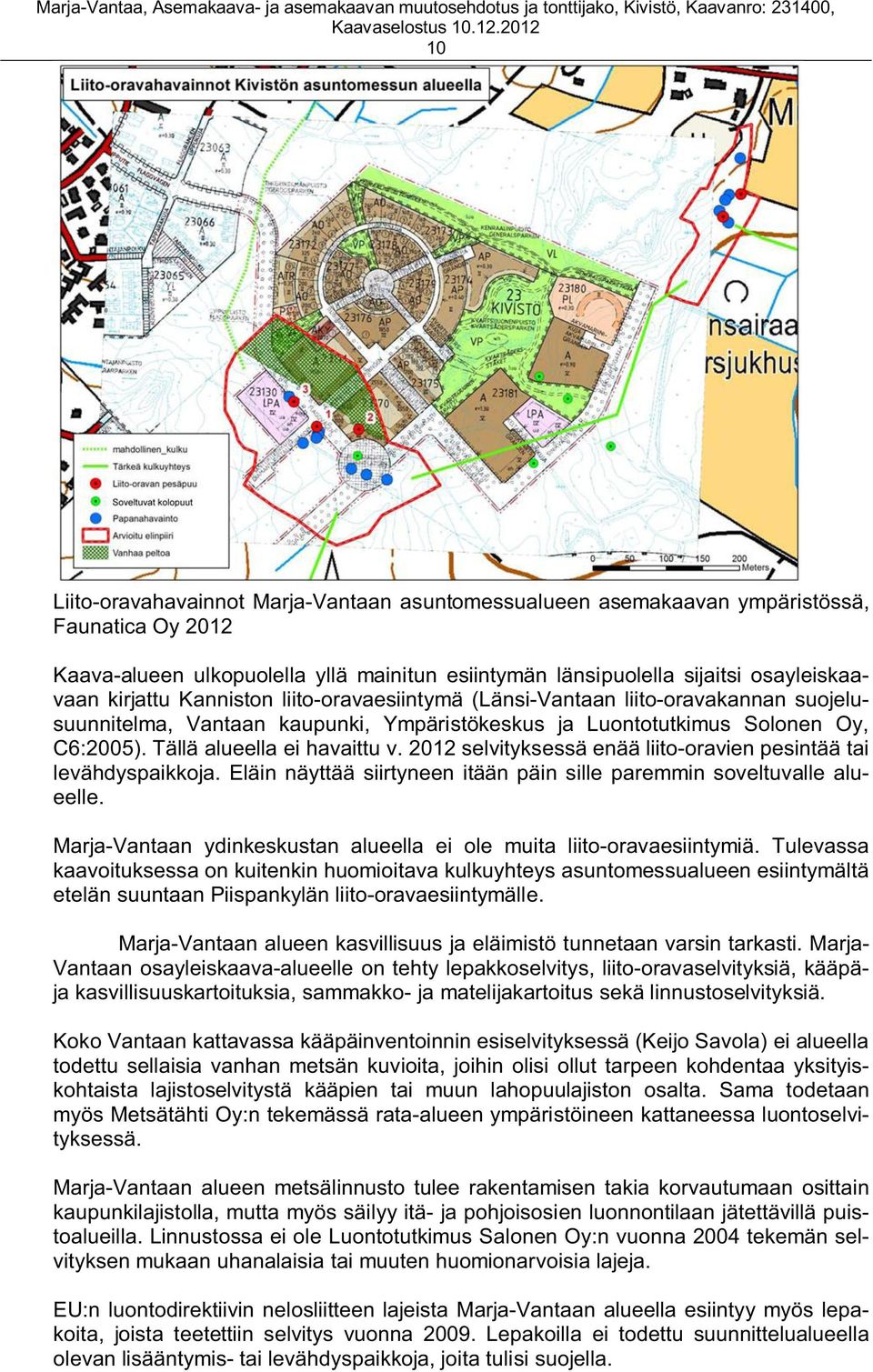 2012 selvityksessä enää liito-oravien pesintää tai levähdyspaikkoja. Eläin näyttää siirtyneen itään päin sille paremmin soveltuvalle alueelle.