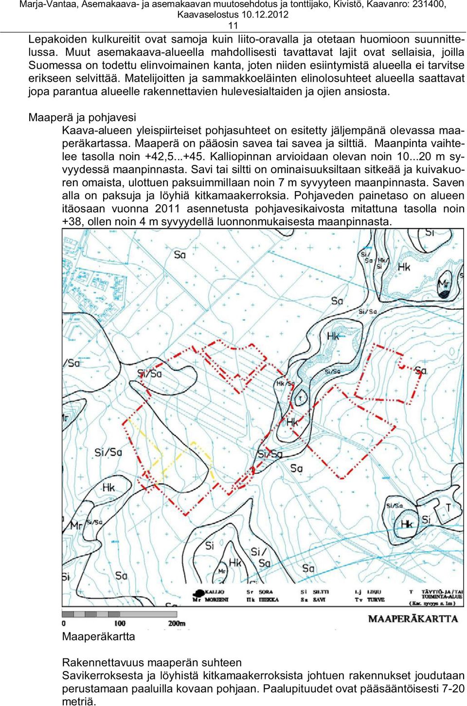 Matelijoitten ja sammakkoeläinten elinolosuhteet alueella saattavat jopa parantua alueelle rakennettavien hulevesialtaiden ja ojien ansiosta.