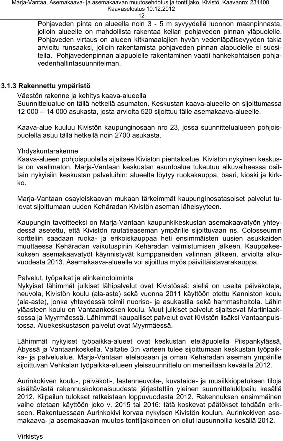 Pohjavedenpinnan alapuolelle rakentaminen vaatii hankekohtaisen pohjavedenhallintasuunnitelman. 3.1.