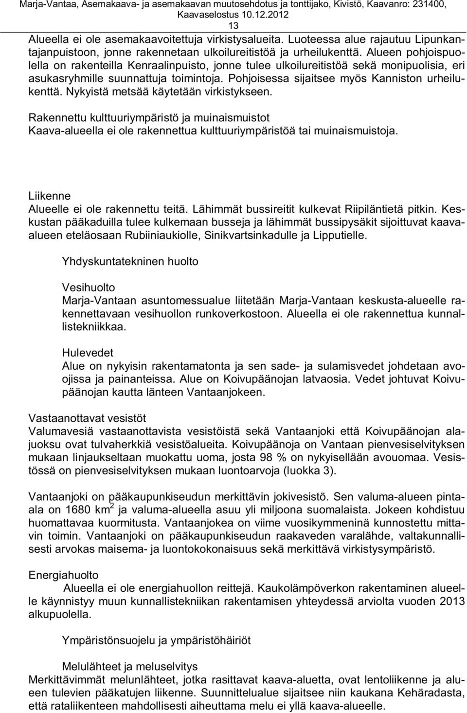 Nykyistä metsää käytetään virkistykseen. Rakennettu kulttuuriympäristö ja muinaismuistot Kaava-alueella ei ole rakennettua kulttuuriympäristöä tai muinaismuistoja.