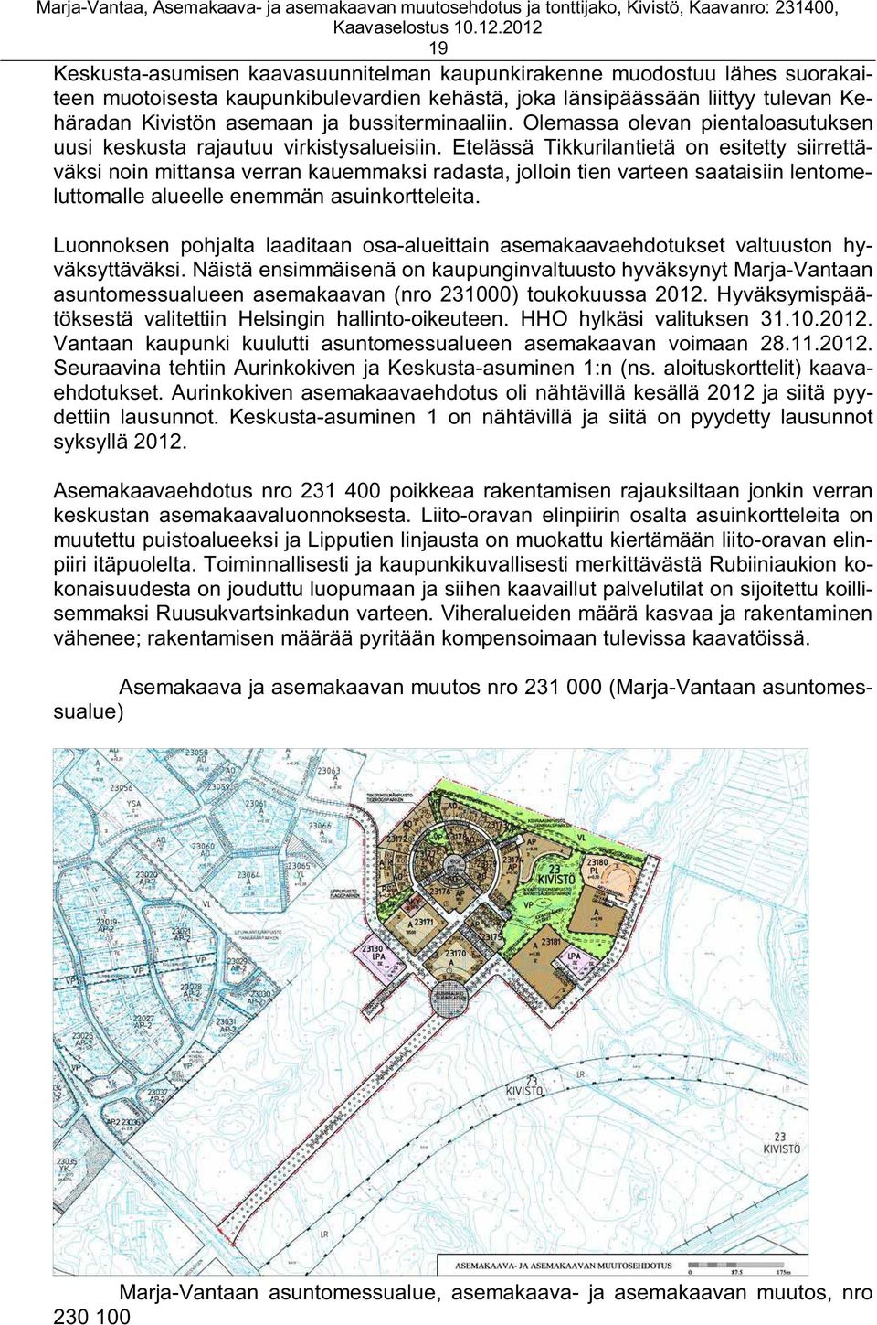 Etelässä Tikkurilantietä on esitetty siirrettäväksi noin mittansa verran kauemmaksi radasta, jolloin tien varteen saataisiin lentomeluttomalle alueelle enemmän asuinkortteleita.