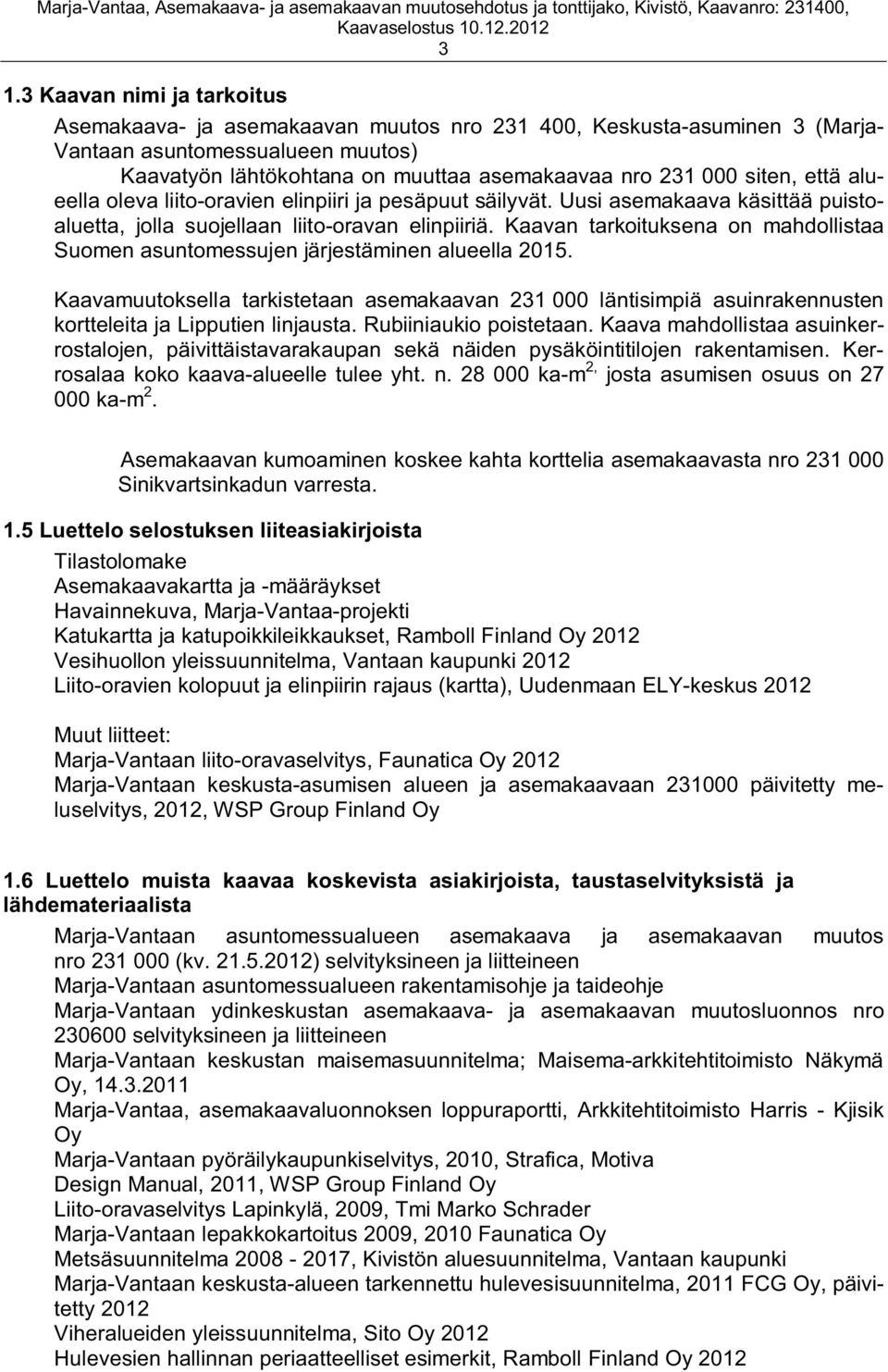 Kaavan tarkoituksena on mahdollistaa Suomen asuntomessujen järjestäminen alueella 2015.
