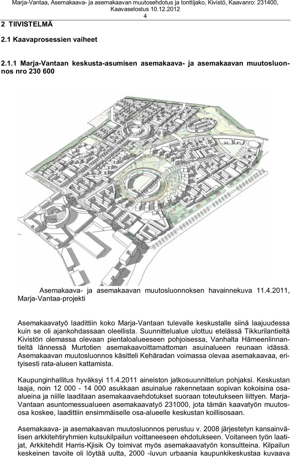 idässä. Asemakaavan muutosluonnos käsitteli Kehäradan voimassa olevaa asemakaavaa, erityisesti rata-alueen kattamista. Kaupunginhallitus hyväksyi 11.4.2011 aineiston jatkosuunnittelun pohjaksi.